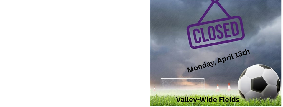 Valley-Wide Fields Closed 4/13